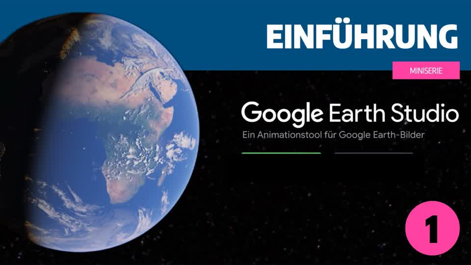Google Earth Studio - Teil 1: Einführung