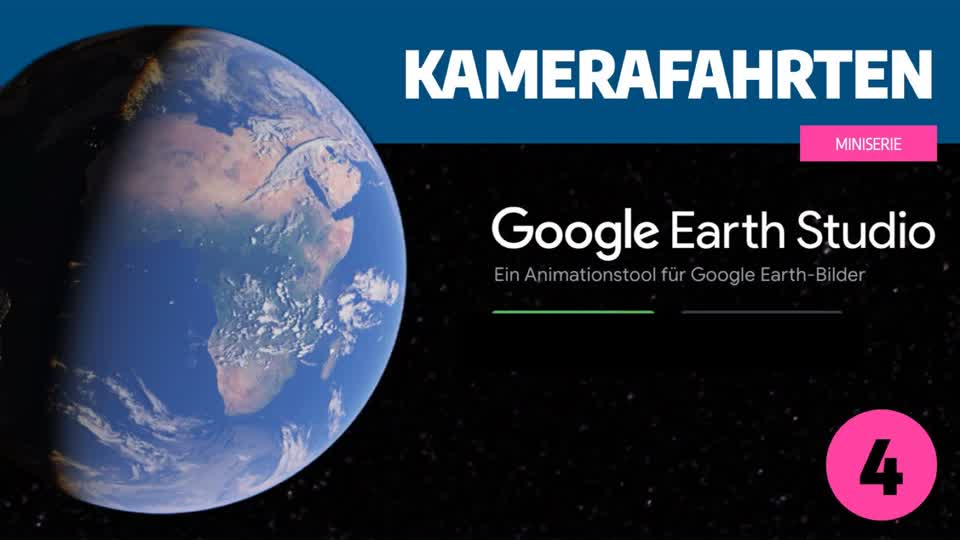 Google Earth Studio - Teil 4: Kamerafahrten